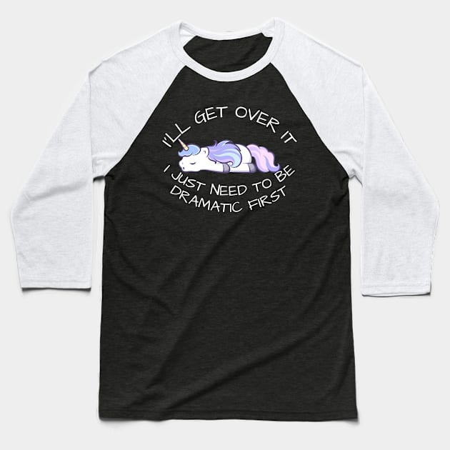 I'll Get Over It I Just Need To Be Dramatic First Baseball T-Shirt by CoubaCarla